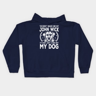 Don’t make me John wick, it’s not just a dog but my dog Kids Hoodie